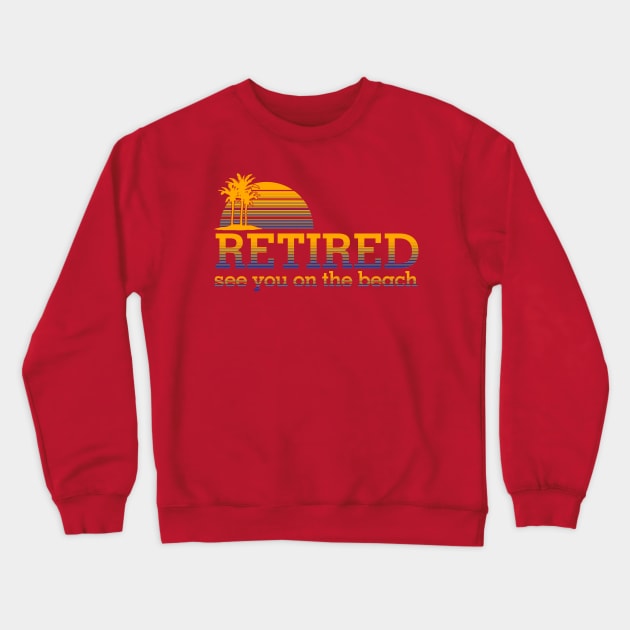 Retired See You On the Beach Crewneck Sweatshirt by PattisonAvePhanatics